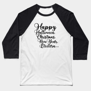 Happy Halloween, Christmas, New Year, Etcetera... Baseball T-Shirt